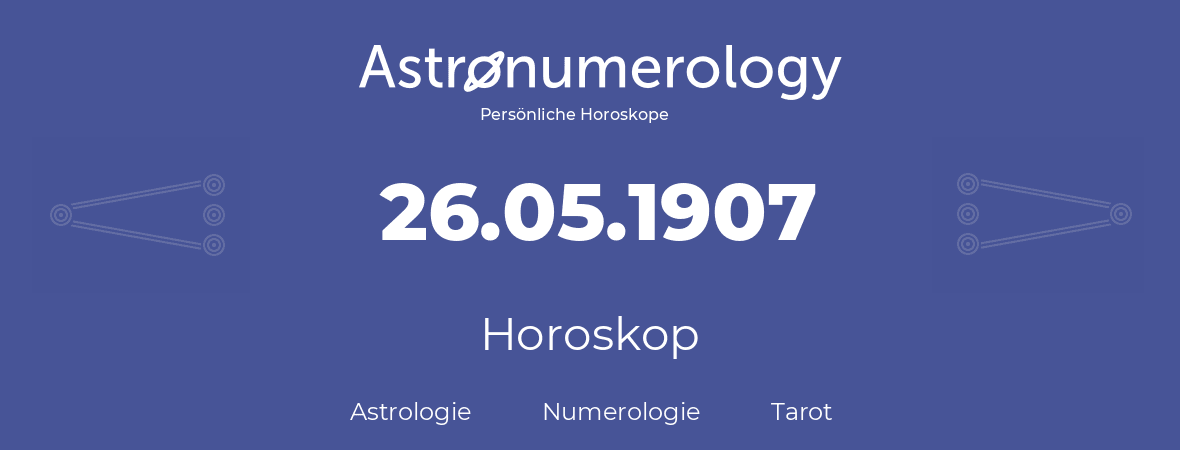 Horoskop für Geburtstag (geborener Tag): 26.05.1907 (der 26. Mai 1907)