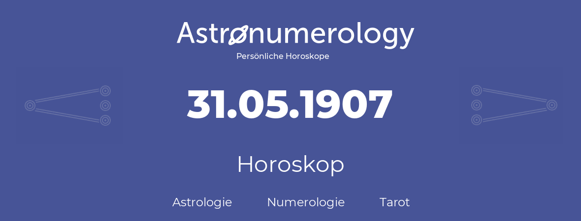 Horoskop für Geburtstag (geborener Tag): 31.05.1907 (der 31. Mai 1907)
