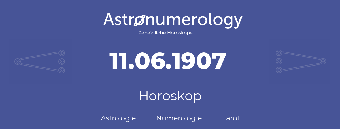 Horoskop für Geburtstag (geborener Tag): 11.06.1907 (der 11. Juni 1907)