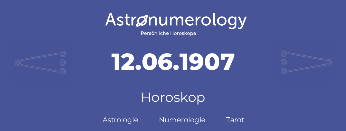 Horoskop für Geburtstag (geborener Tag): 12.06.1907 (der 12. Juni 1907)