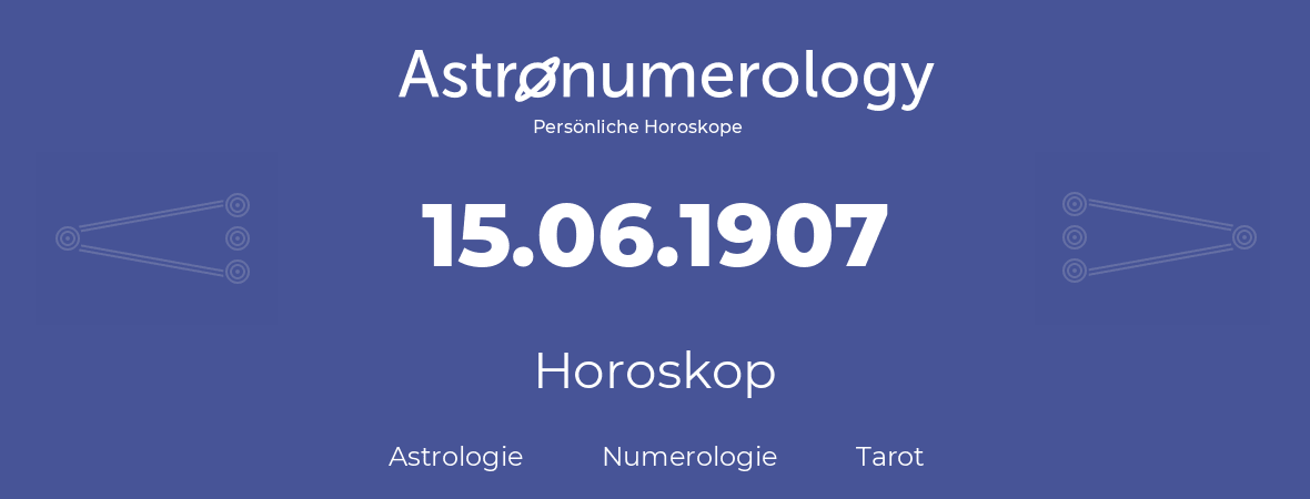 Horoskop für Geburtstag (geborener Tag): 15.06.1907 (der 15. Juni 1907)