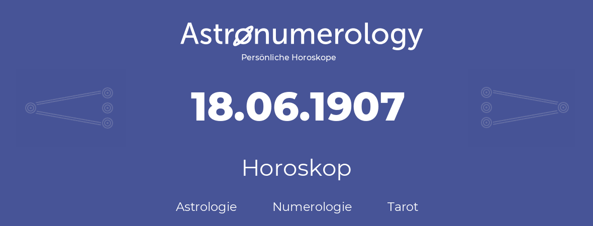 Horoskop für Geburtstag (geborener Tag): 18.06.1907 (der 18. Juni 1907)