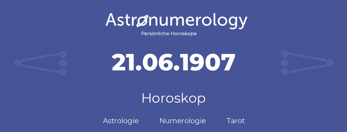 Horoskop für Geburtstag (geborener Tag): 21.06.1907 (der 21. Juni 1907)