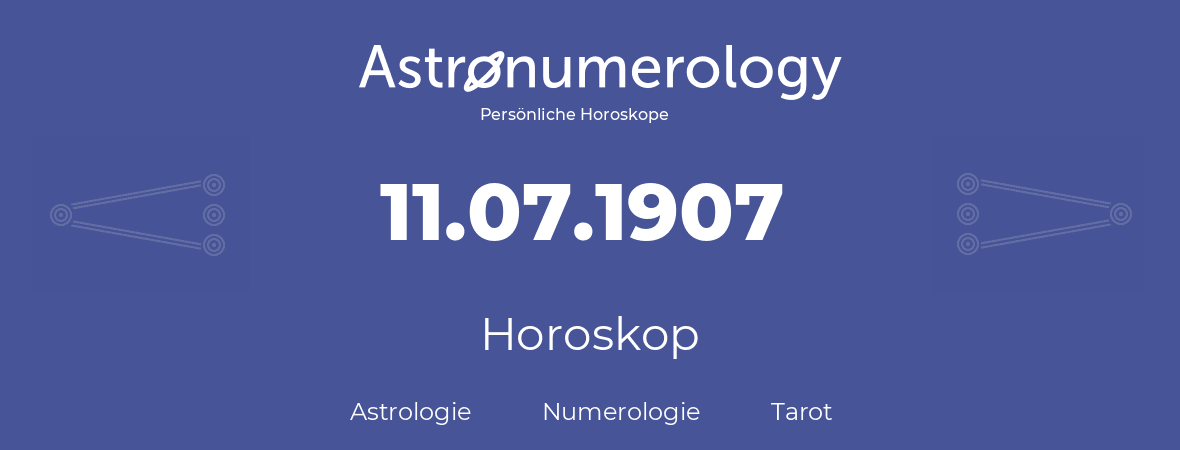 Horoskop für Geburtstag (geborener Tag): 11.07.1907 (der 11. Juli 1907)