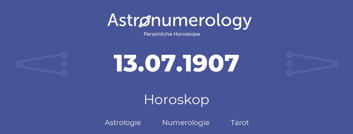 Horoskop für Geburtstag (geborener Tag): 13.07.1907 (der 13. Juli 1907)