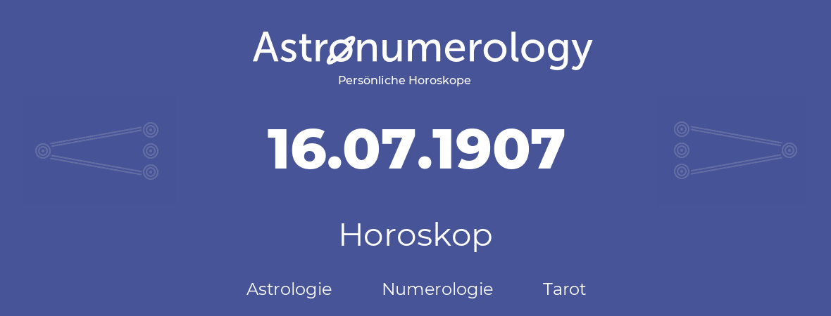 Horoskop für Geburtstag (geborener Tag): 16.07.1907 (der 16. Juli 1907)