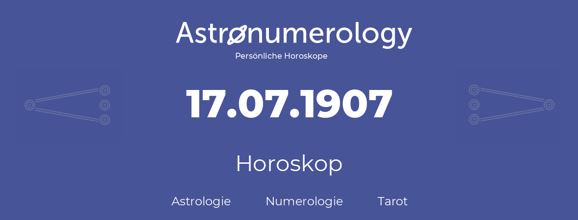 Horoskop für Geburtstag (geborener Tag): 17.07.1907 (der 17. Juli 1907)