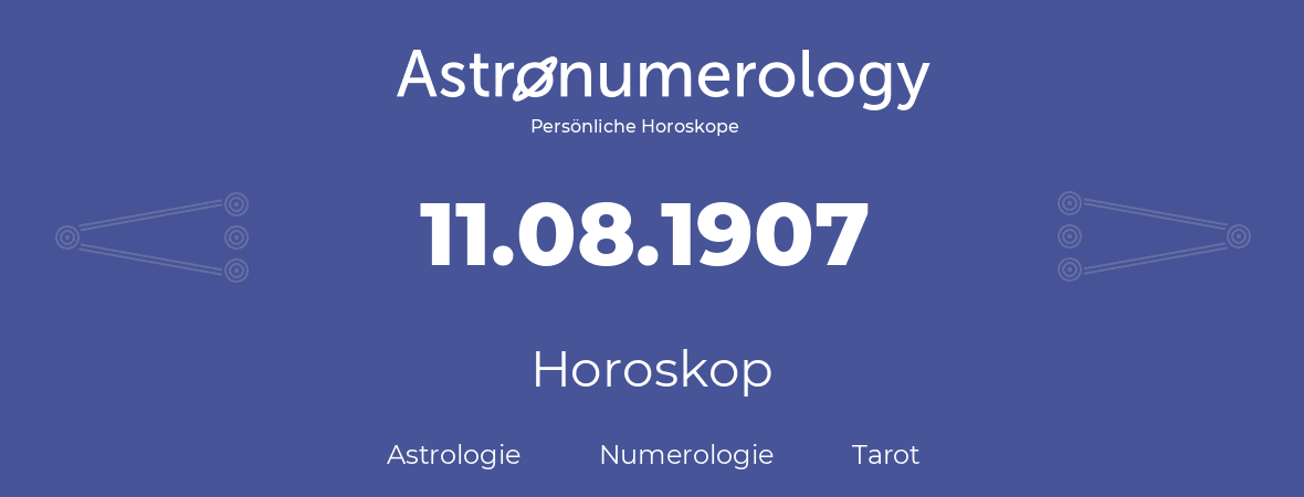 Horoskop für Geburtstag (geborener Tag): 11.08.1907 (der 11. August 1907)