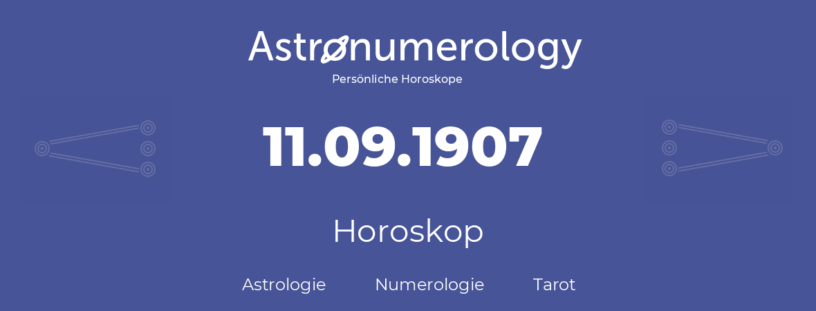 Horoskop für Geburtstag (geborener Tag): 11.09.1907 (der 11. September 1907)