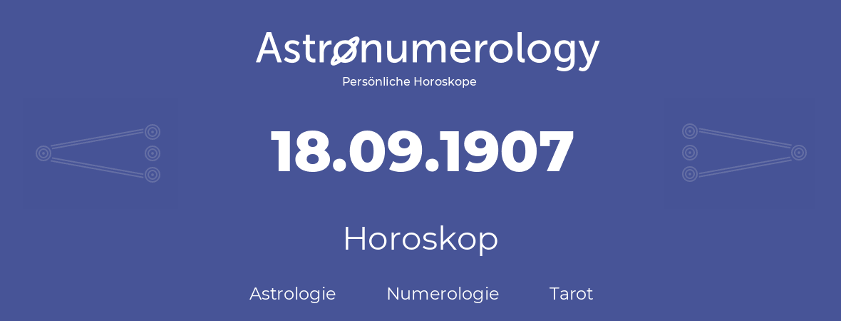 Horoskop für Geburtstag (geborener Tag): 18.09.1907 (der 18. September 1907)