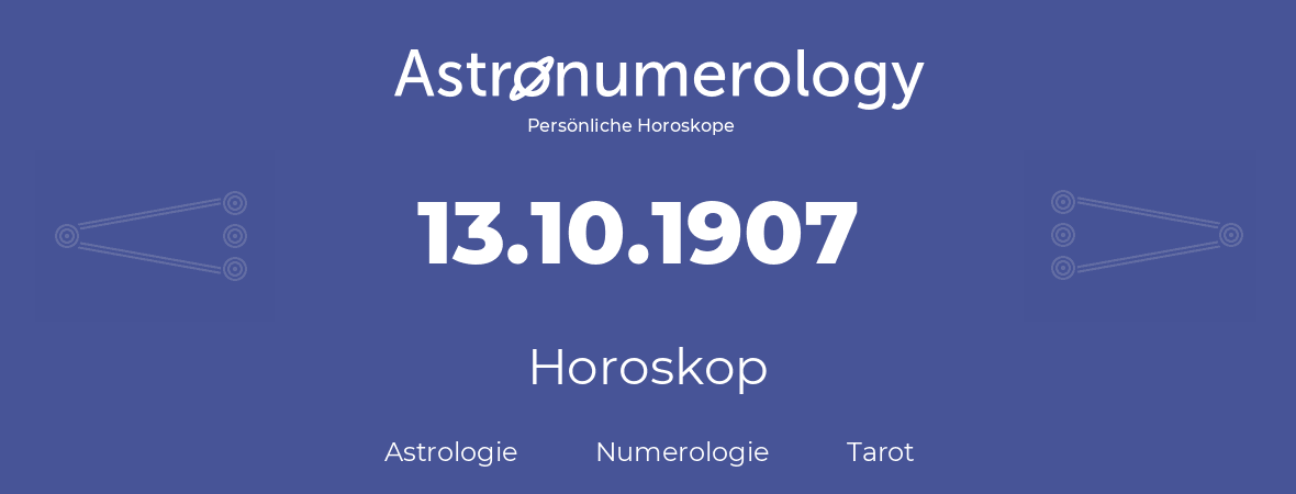 Horoskop für Geburtstag (geborener Tag): 13.10.1907 (der 13. Oktober 1907)