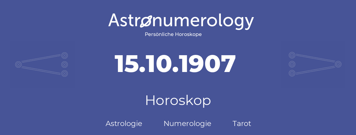 Horoskop für Geburtstag (geborener Tag): 15.10.1907 (der 15. Oktober 1907)