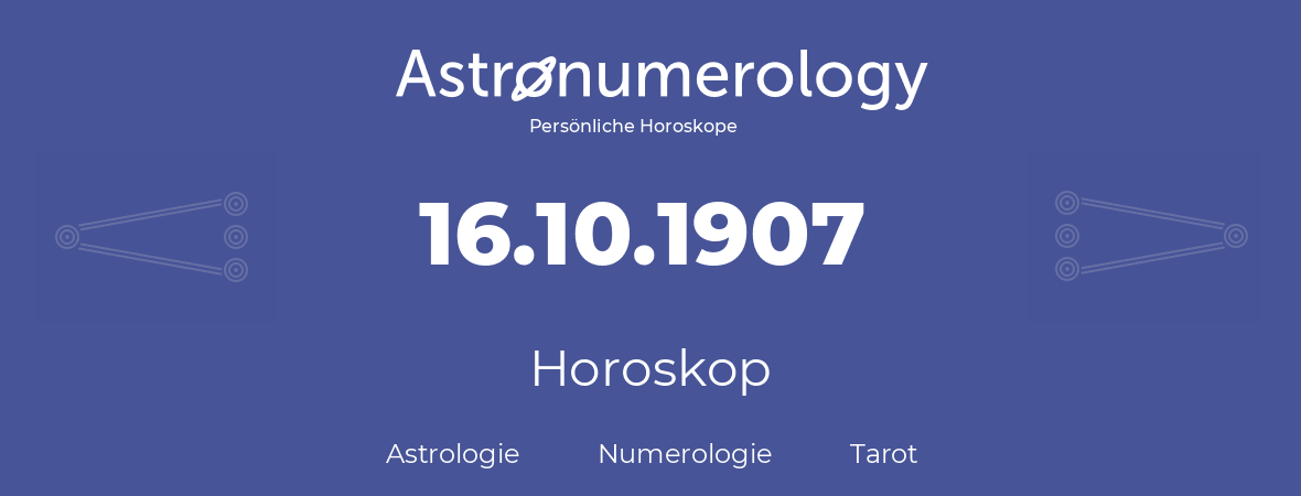 Horoskop für Geburtstag (geborener Tag): 16.10.1907 (der 16. Oktober 1907)