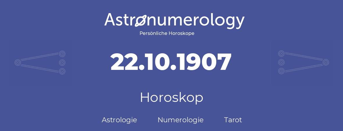 Horoskop für Geburtstag (geborener Tag): 22.10.1907 (der 22. Oktober 1907)