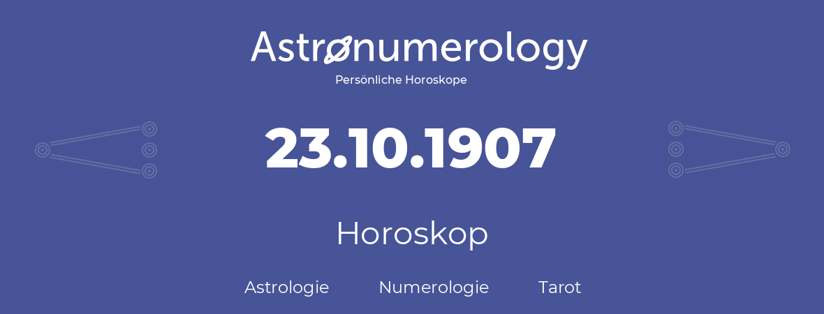 Horoskop für Geburtstag (geborener Tag): 23.10.1907 (der 23. Oktober 1907)