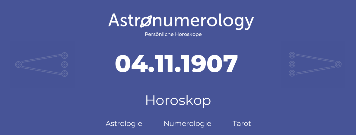 Horoskop für Geburtstag (geborener Tag): 04.11.1907 (der 4. November 1907)