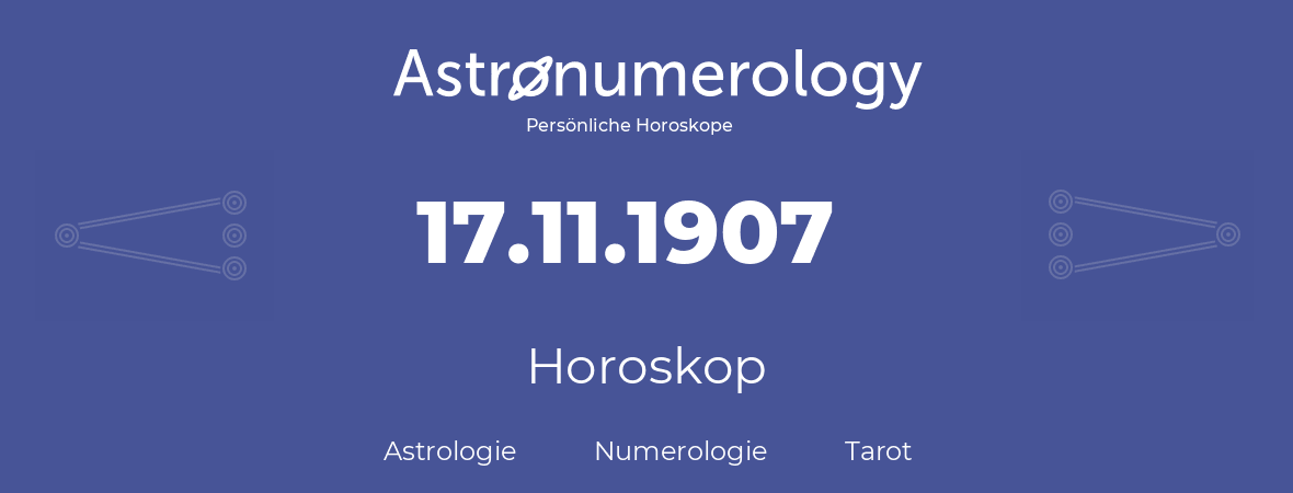 Horoskop für Geburtstag (geborener Tag): 17.11.1907 (der 17. November 1907)