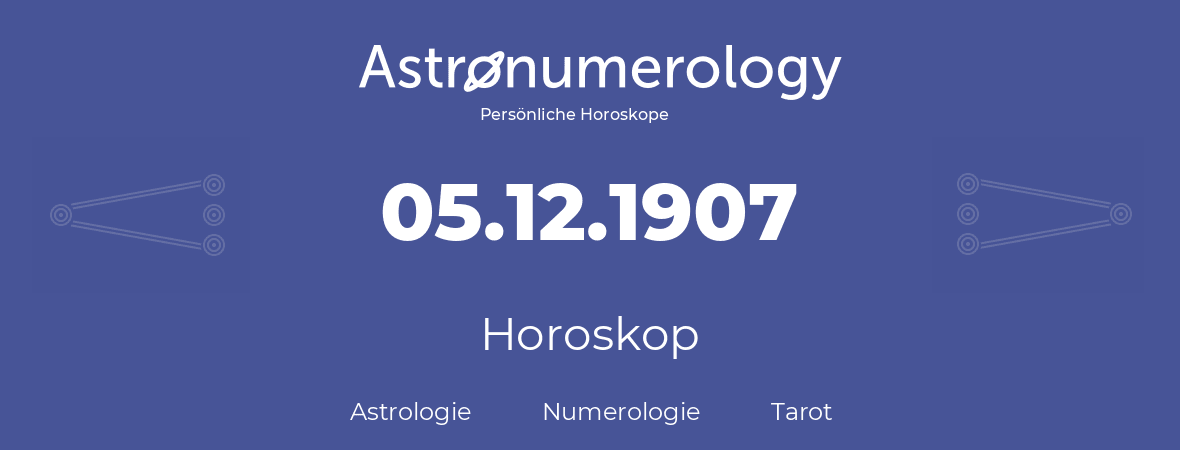 Horoskop für Geburtstag (geborener Tag): 05.12.1907 (der 05. Dezember 1907)