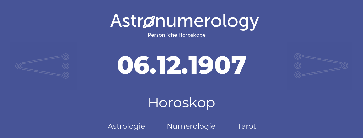 Horoskop für Geburtstag (geborener Tag): 06.12.1907 (der 06. Dezember 1907)