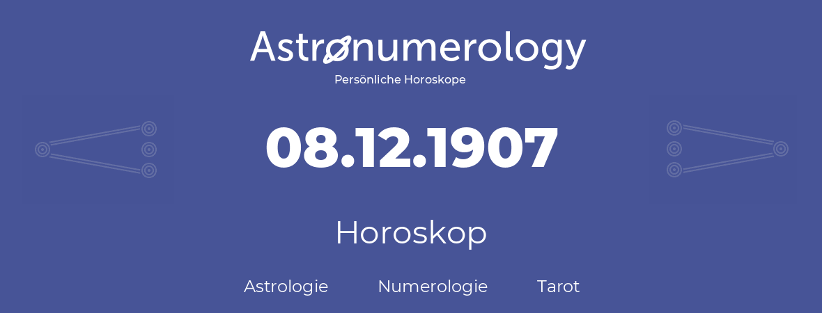 Horoskop für Geburtstag (geborener Tag): 08.12.1907 (der 8. Dezember 1907)