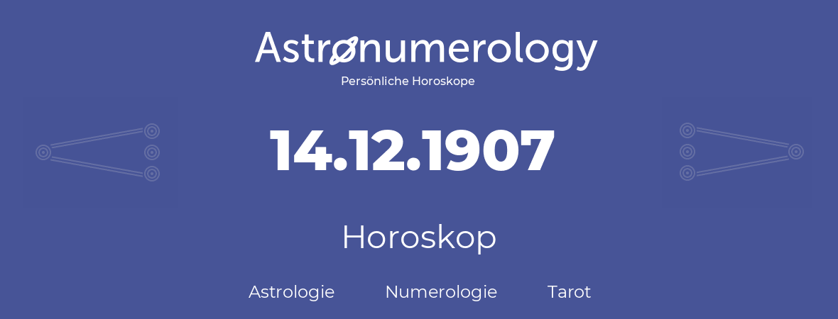 Horoskop für Geburtstag (geborener Tag): 14.12.1907 (der 14. Dezember 1907)
