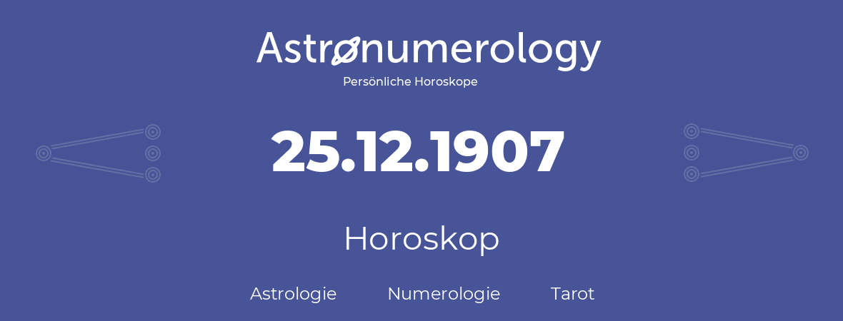 Horoskop für Geburtstag (geborener Tag): 25.12.1907 (der 25. Dezember 1907)