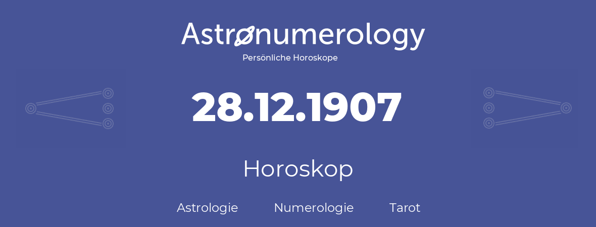 Horoskop für Geburtstag (geborener Tag): 28.12.1907 (der 28. Dezember 1907)