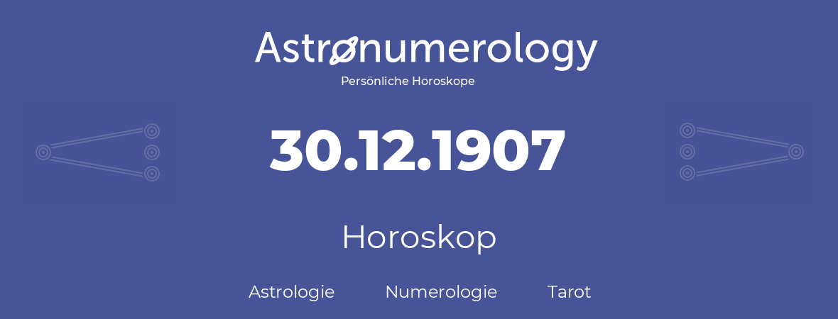 Horoskop für Geburtstag (geborener Tag): 30.12.1907 (der 30. Dezember 1907)