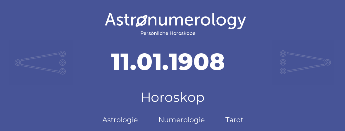 Horoskop für Geburtstag (geborener Tag): 11.01.1908 (der 11. Januar 1908)