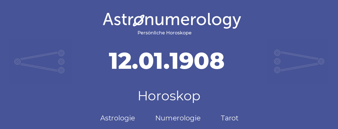 Horoskop für Geburtstag (geborener Tag): 12.01.1908 (der 12. Januar 1908)