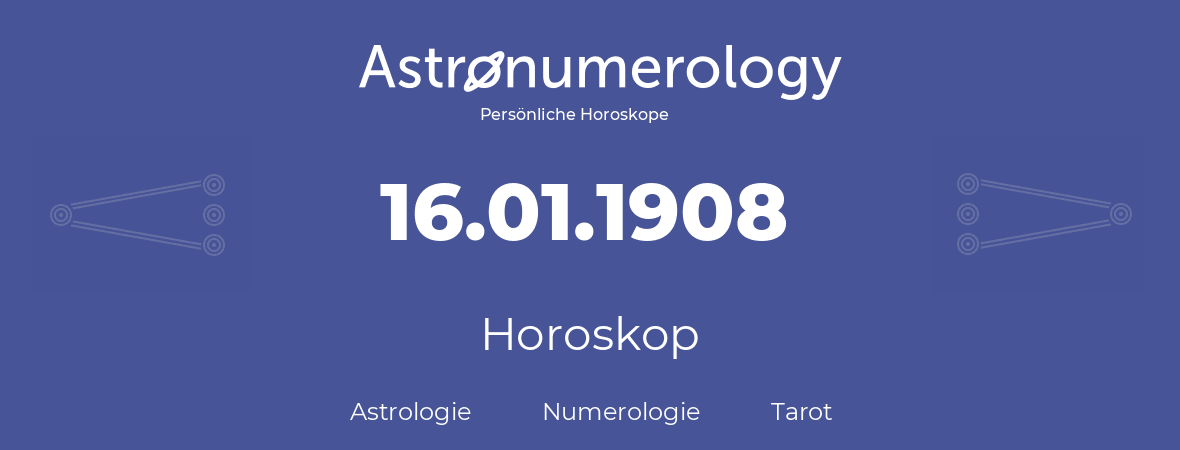 Horoskop für Geburtstag (geborener Tag): 16.01.1908 (der 16. Januar 1908)