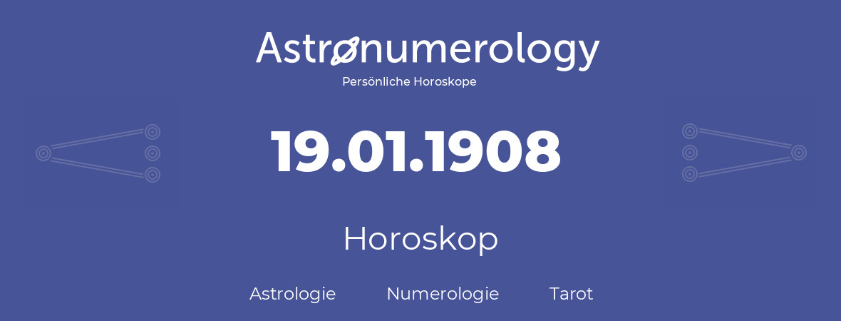 Horoskop für Geburtstag (geborener Tag): 19.01.1908 (der 19. Januar 1908)