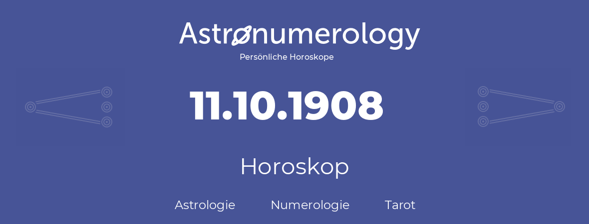 Horoskop für Geburtstag (geborener Tag): 11.10.1908 (der 11. Oktober 1908)