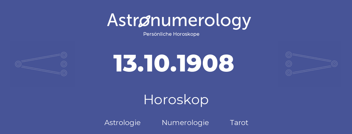 Horoskop für Geburtstag (geborener Tag): 13.10.1908 (der 13. Oktober 1908)