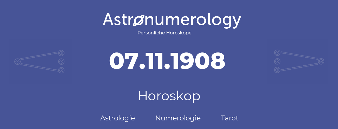 Horoskop für Geburtstag (geborener Tag): 07.11.1908 (der 07. November 1908)