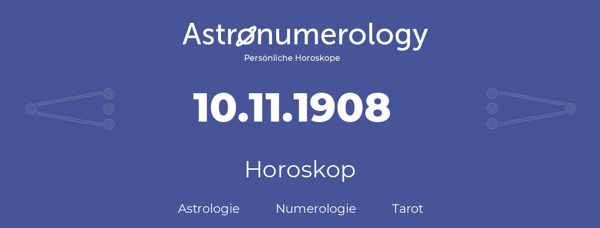 Horoskop für Geburtstag (geborener Tag): 10.11.1908 (der 10. November 1908)