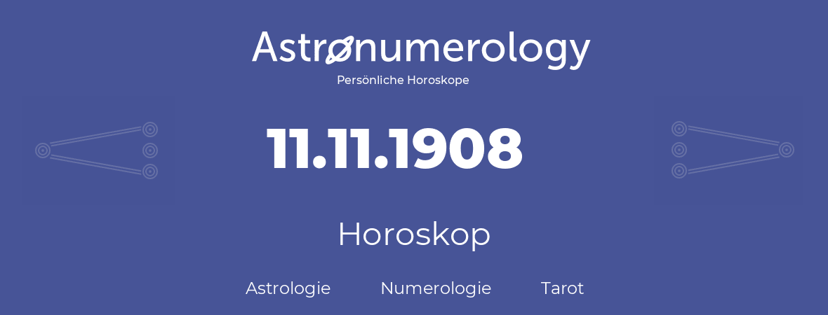 Horoskop für Geburtstag (geborener Tag): 11.11.1908 (der 11. November 1908)