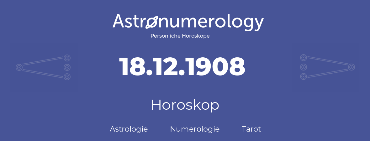 Horoskop für Geburtstag (geborener Tag): 18.12.1908 (der 18. Dezember 1908)