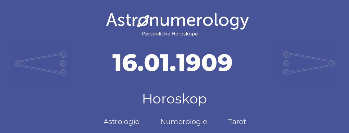 Horoskop für Geburtstag (geborener Tag): 16.01.1909 (der 16. Januar 1909)