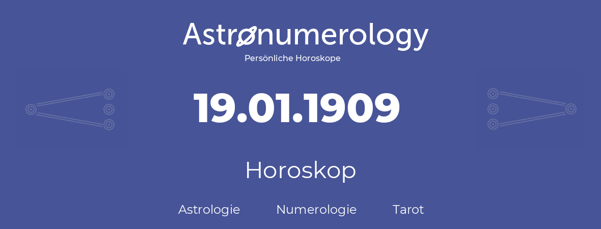 Horoskop für Geburtstag (geborener Tag): 19.01.1909 (der 19. Januar 1909)