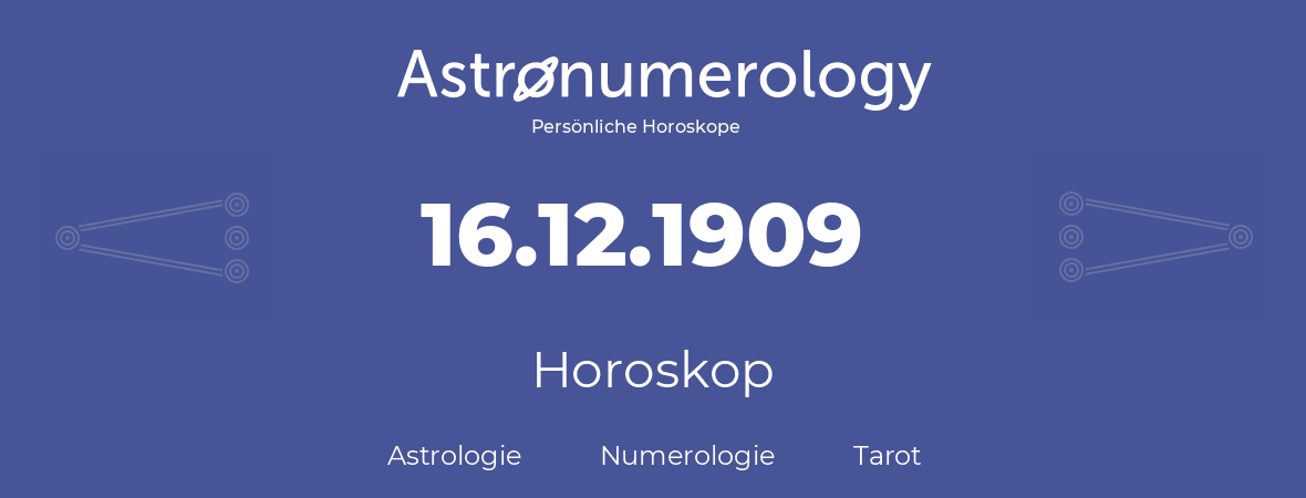 Horoskop für Geburtstag (geborener Tag): 16.12.1909 (der 16. Dezember 1909)