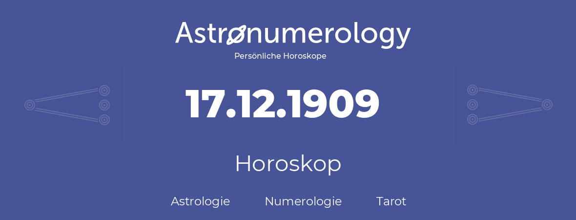Horoskop für Geburtstag (geborener Tag): 17.12.1909 (der 17. Dezember 1909)