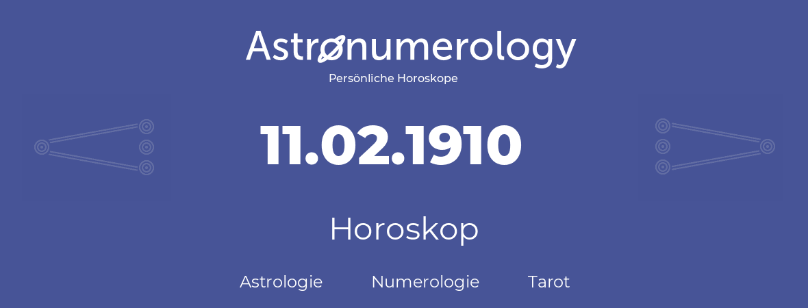 Horoskop für Geburtstag (geborener Tag): 11.02.1910 (der 11. Februar 1910)
