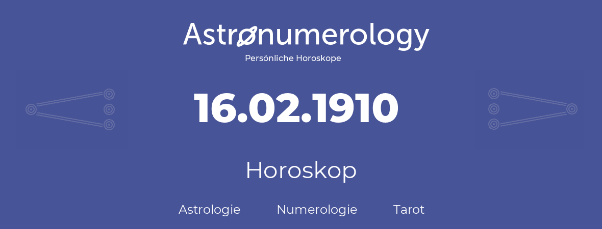 Horoskop für Geburtstag (geborener Tag): 16.02.1910 (der 16. Februar 1910)