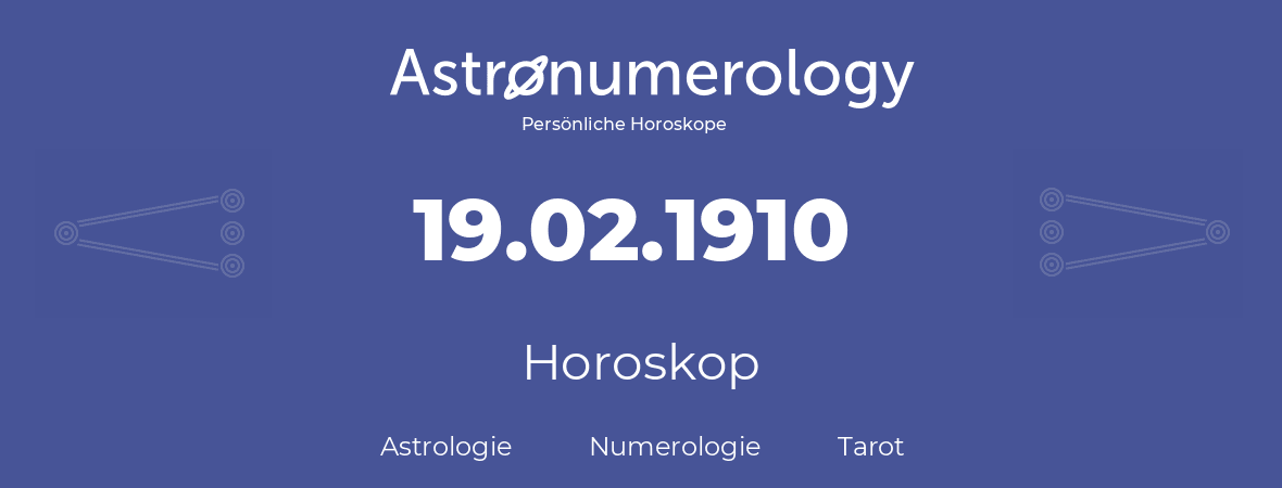 Horoskop für Geburtstag (geborener Tag): 19.02.1910 (der 19. Februar 1910)
