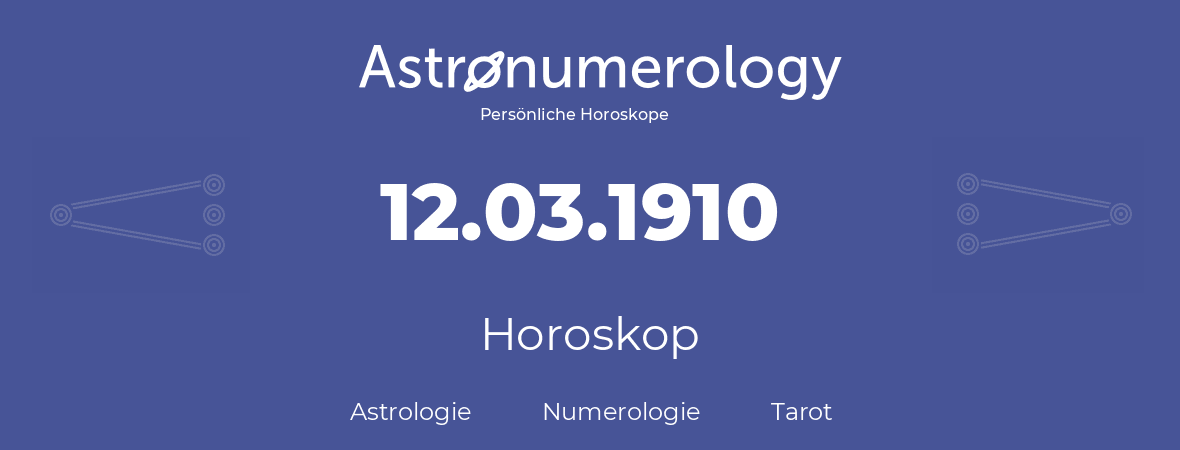 Horoskop für Geburtstag (geborener Tag): 12.03.1910 (der 12. Marz 1910)