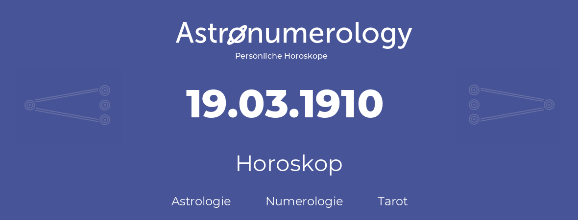 Horoskop für Geburtstag (geborener Tag): 19.03.1910 (der 19. Marz 1910)