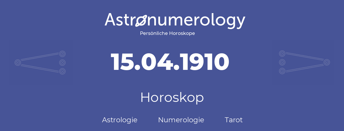 Horoskop für Geburtstag (geborener Tag): 15.04.1910 (der 15. April 1910)