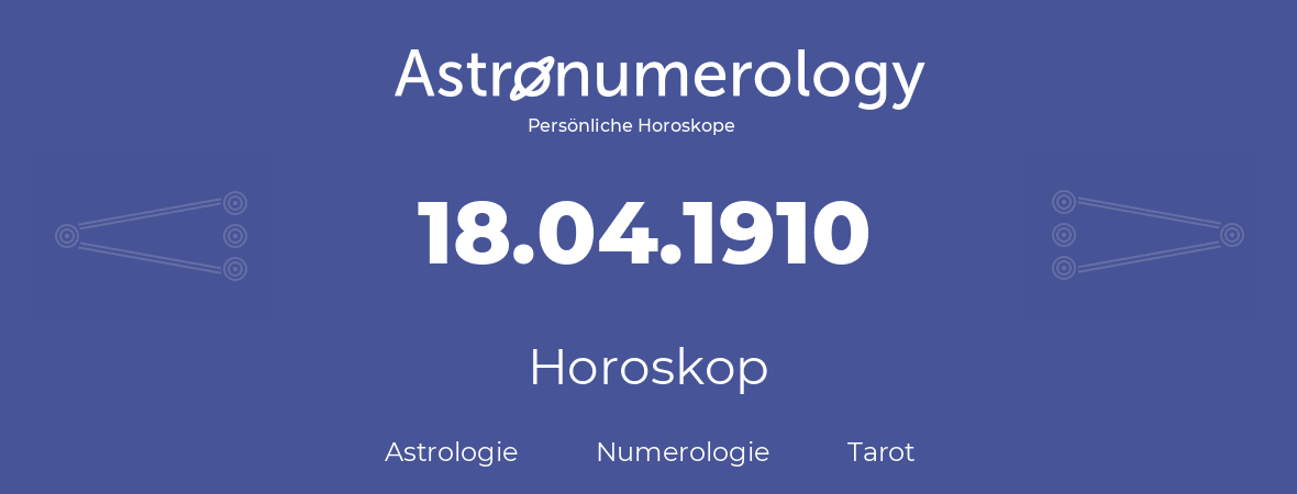 Horoskop für Geburtstag (geborener Tag): 18.04.1910 (der 18. April 1910)