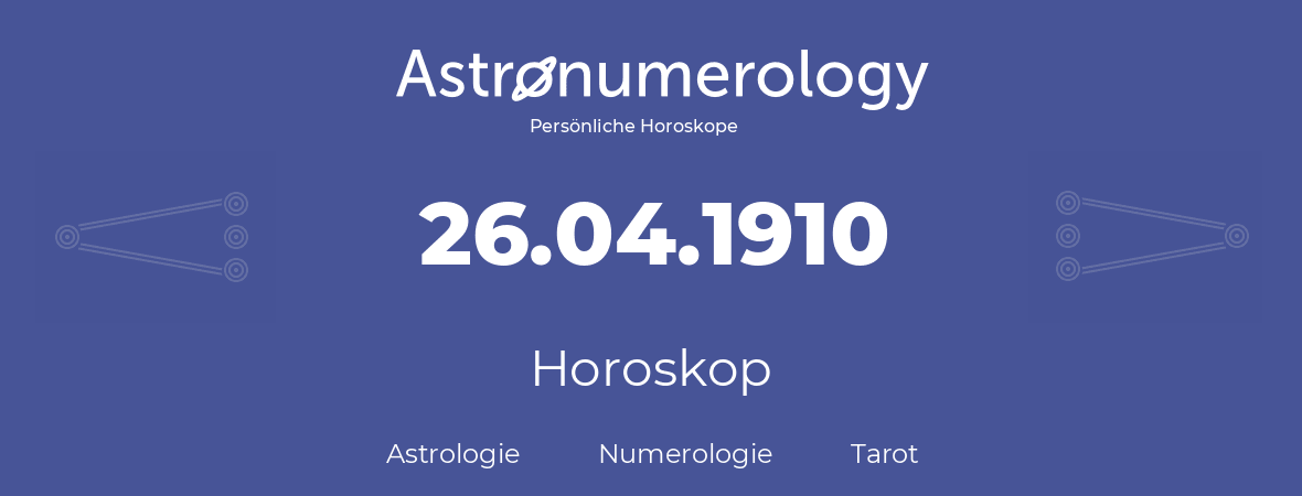 Horoskop für Geburtstag (geborener Tag): 26.04.1910 (der 26. April 1910)